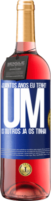 29,95 € Envio grátis | Vinho rosé Edição ROSÉ ¿Quantos anos eu tenho? UM. Os outros já os tinham Etiqueta Azul. Etiqueta personalizável Vinho jovem Colheita 2024 Tempranillo