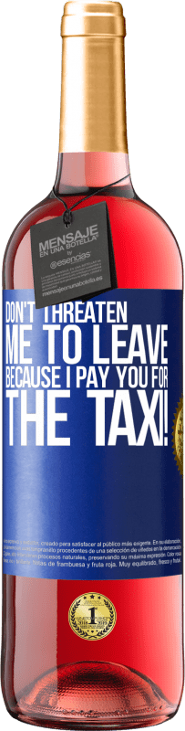 29,95 € Free Shipping | Rosé Wine ROSÉ Edition Don't threaten me to leave because I pay you for the taxi! Blue Label. Customizable label Young wine Harvest 2023 Tempranillo