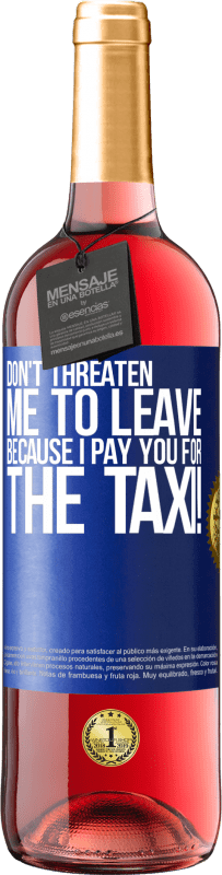 29,95 € Free Shipping | Rosé Wine ROSÉ Edition Don't threaten me to leave because I pay you for the taxi! Blue Label. Customizable label Young wine Harvest 2024 Tempranillo