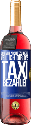 29,95 € Kostenloser Versand | Roséwein ROSÉ Ausgabe Droh mir nicht zu gehen, weil ich dir das Taxi bezahle! Blaue Markierung. Anpassbares Etikett Junger Wein Ernte 2024 Tempranillo