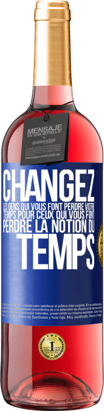 29,95 € Envoi gratuit | Vin rosé Édition ROSÉ Changez les gens qui vous font perdre votre temps pour ceux qui vous font perdre la notion du temps Étiquette Bleue. Étiquette personnalisable Vin jeune Récolte 2024 Tempranillo