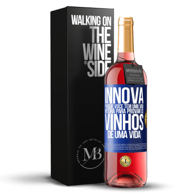 «Innova, porque você tem uma vida inteira para provar os vinhos de uma vida» Edição ROSÉ