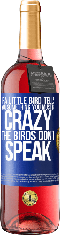 29,95 € Free Shipping | Rosé Wine ROSÉ Edition If a little bird tells you something ... you must be crazy, the birds don't speak Blue Label. Customizable label Young wine Harvest 2022 Tempranillo