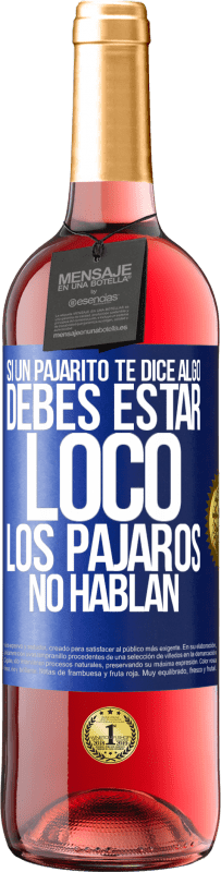 29,95 € Envío gratis | Vino Rosado Edición ROSÉ Si un pajarito te dice algo...debes estar loco, los pájaros no hablan Etiqueta Azul. Etiqueta personalizable Vino joven Cosecha 2024 Tempranillo