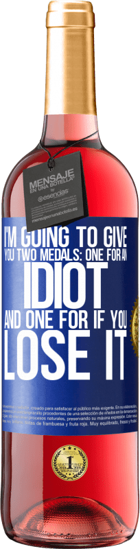 29,95 € Free Shipping | Rosé Wine ROSÉ Edition I'm going to give you two medals: One for an idiot and one for if you lose it Blue Label. Customizable label Young wine Harvest 2023 Tempranillo