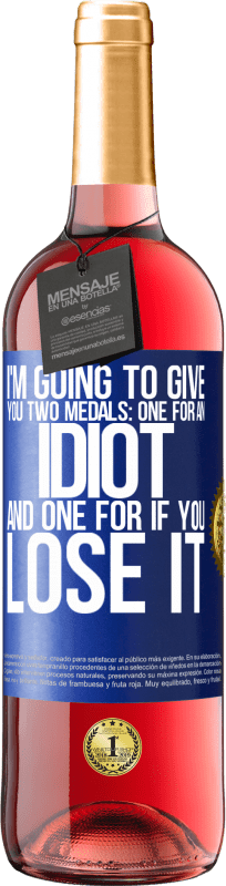 29,95 € Free Shipping | Rosé Wine ROSÉ Edition I'm going to give you two medals: One for an idiot and one for if you lose it Blue Label. Customizable label Young wine Harvest 2024 Tempranillo