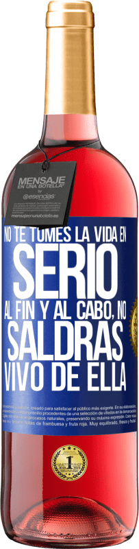 29,95 € Envío gratis | Vino Rosado Edición ROSÉ No te tomes la vida en serio, al fin y al cabo, no saldrás vivo de ella Etiqueta Azul. Etiqueta personalizable Vino joven Cosecha 2025 Tempranillo