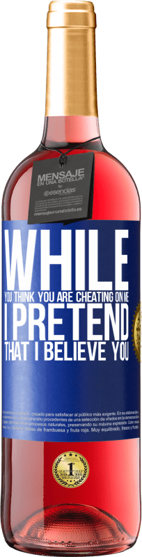 29,95 € Free Shipping | Rosé Wine ROSÉ Edition While you think you are cheating on me, I pretend that I believe you Blue Label. Customizable label Young wine Harvest 2023 Tempranillo