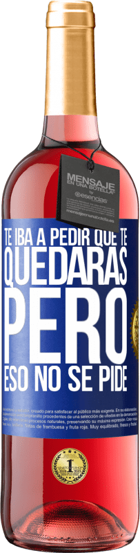 29,95 € Envío gratis | Vino Rosado Edición ROSÉ Te iba a pedir que te quedaras, pero eso no se pide Etiqueta Azul. Etiqueta personalizable Vino joven Cosecha 2024 Tempranillo