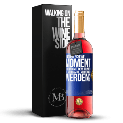 «Und der schöne Moment, den wir mit dem Trinken dieser Flasche verbringen werden?» ROSÉ Ausgabe