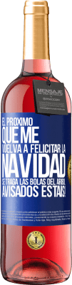 29,95 € Envío gratis | Vino Rosado Edición ROSÉ El próximo que me vuelva a felicitar la navidad se traga las bolas del arbol. Avisados estáis! Etiqueta Azul. Etiqueta personalizable Vino joven Cosecha 2025 Tempranillo