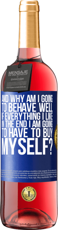 29,95 € Free Shipping | Rosé Wine ROSÉ Edition and why am I going to behave well if everything I like in the end I am going to have to buy myself? Blue Label. Customizable label Young wine Harvest 2022 Tempranillo