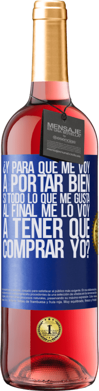 29,95 € Envío gratis | Vino Rosado Edición ROSÉ ¿Y para qué me voy a portar bien si todo lo que me gusta al final me lo voy a tener que comprar yo? Etiqueta Azul. Etiqueta personalizable Vino joven Cosecha 2024 Tempranillo