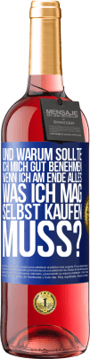 29,95 € Kostenloser Versand | Roséwein ROSÉ Ausgabe Und warum sollte ich mich gut benehmen, wenn ich am Ende alles, was ich mag, selbst kaufen muss? Blaue Markierung. Anpassbares Etikett Junger Wein Ernte 2024 Tempranillo