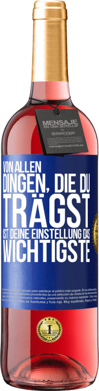 29,95 € Kostenloser Versand | Roséwein ROSÉ Ausgabe Von allen Dingen, die du trägst, ist deine Einstellung das Wichtigste Blaue Markierung. Anpassbares Etikett Junger Wein Ernte 2024 Tempranillo