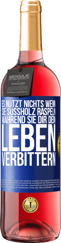 29,95 € Kostenloser Versand | Roséwein ROSÉ Ausgabe Es nützt nichts, wenn sie Süßholz raspeln, während sie dir dein Leben verbittern Blaue Markierung. Anpassbares Etikett Junger Wein Ernte 2025 Tempranillo