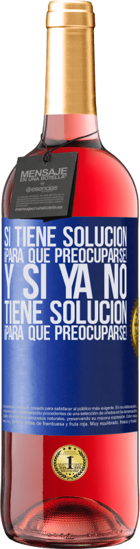 29,95 € Envío gratis | Vino Rosado Edición ROSÉ Si tiene solución, ¡para qué preocuparse! Y si ya no tiene solución ¡para qué preocuparse! Etiqueta Azul. Etiqueta personalizable Vino joven Cosecha 2024 Tempranillo