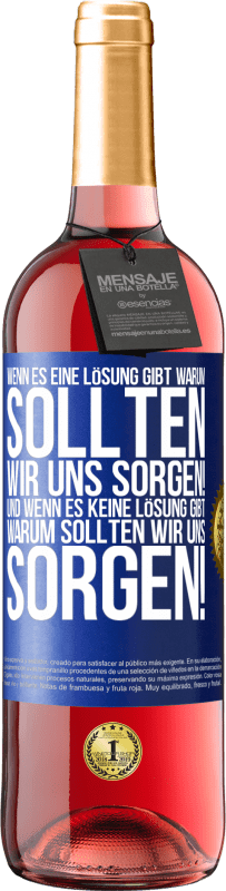 29,95 € Kostenloser Versand | Roséwein ROSÉ Ausgabe Wenn es eine Lösung gibt, warum sollten wir uns sorgen! Und wenn es keine Lösung gibt, warum sollten wir uns sorgen! Blaue Markierung. Anpassbares Etikett Junger Wein Ernte 2024 Tempranillo