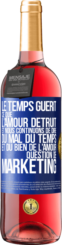 29,95 € Envoi gratuit | Vin rosé Édition ROSÉ Le temps guérit ce que l'amour détruit. Et nous continuons de dire du mal du temps et du bien de l'amour. Question de marketing Étiquette Bleue. Étiquette personnalisable Vin jeune Récolte 2024 Tempranillo