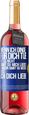 29,95 € Kostenloser Versand | Roséwein ROSÉ Ausgabe Wenn ich Dinge für dich tue, ist es nicht, damit du mich liebst, sondern damit du weißt, dass ich dich liebe Blaue Markierung. Anpassbares Etikett Junger Wein Ernte 2024 Tempranillo