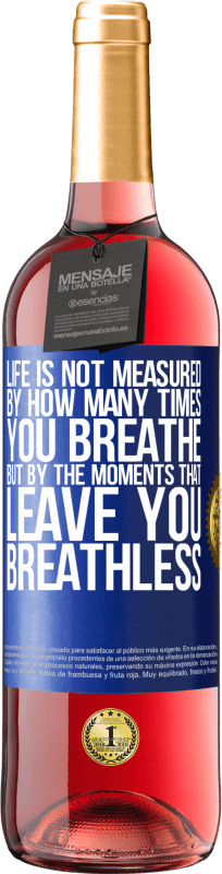 29,95 € Free Shipping | Rosé Wine ROSÉ Edition Life is not measured by how many times you breathe but by the moments that leave you breathless Blue Label. Customizable label Young wine Harvest 2023 Tempranillo
