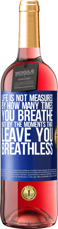 29,95 € Free Shipping | Rosé Wine ROSÉ Edition Life is not measured by how many times you breathe but by the moments that leave you breathless Blue Label. Customizable label Young wine Harvest 2024 Tempranillo