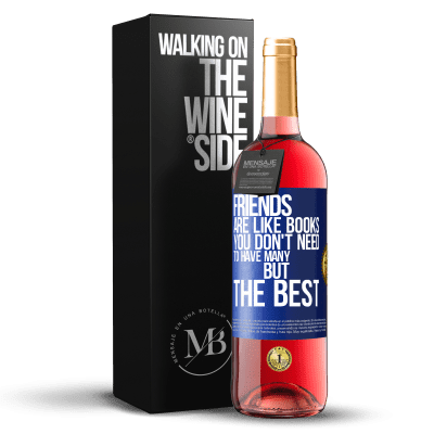 «Friends are like books. You don't need to have many, but the best» ROSÉ Edition