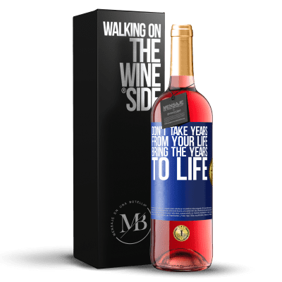 «Don't take years from your life, bring the years to life» ROSÉ Edition