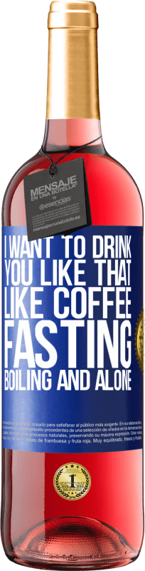 29,95 € Free Shipping | Rosé Wine ROSÉ Edition I want to drink you like that, like coffee. Fasting, boiling and alone Blue Label. Customizable label Young wine Harvest 2023 Tempranillo