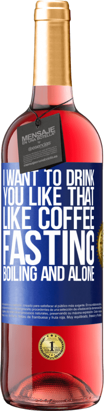 29,95 € Free Shipping | Rosé Wine ROSÉ Edition I want to drink you like that, like coffee. Fasting, boiling and alone Blue Label. Customizable label Young wine Harvest 2024 Tempranillo