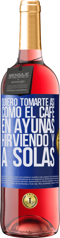 29,95 € Envío gratis | Vino Rosado Edición ROSÉ Quiero tomarte así, como el café. En ayunas, hirviendo y a solas Etiqueta Azul. Etiqueta personalizable Vino joven Cosecha 2023 Tempranillo