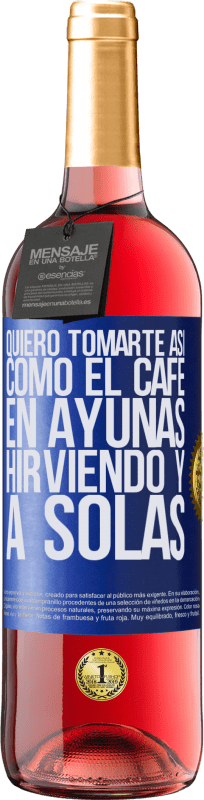 29,95 € Envío gratis | Vino Rosado Edición ROSÉ Quiero tomarte así, como el café. En ayunas, hirviendo y a solas Etiqueta Azul. Etiqueta personalizable Vino joven Cosecha 2024 Tempranillo