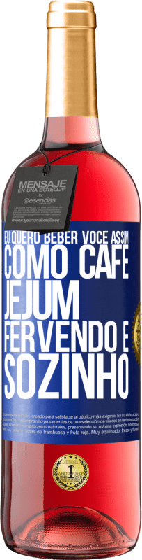 29,95 € Envio grátis | Vinho rosé Edição ROSÉ Eu quero beber você assim, como café. Jejum, fervendo e sozinho Etiqueta Azul. Etiqueta personalizável Vinho jovem Colheita 2024 Tempranillo