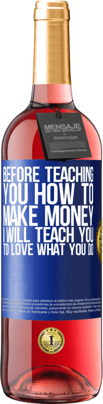 29,95 € Free Shipping | Rosé Wine ROSÉ Edition Before teaching you how to make money, I will teach you to love what you do Blue Label. Customizable label Young wine Harvest 2023 Tempranillo