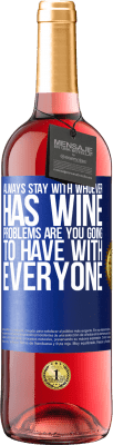 29,95 € Free Shipping | Rosé Wine ROSÉ Edition Always stay with whoever has wine. Problems are you going to have with everyone Blue Label. Customizable label Young wine Harvest 2023 Tempranillo