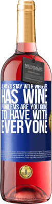 29,95 € Free Shipping | Rosé Wine ROSÉ Edition Always stay with whoever has wine. Problems are you going to have with everyone Blue Label. Customizable label Young wine Harvest 2024 Tempranillo