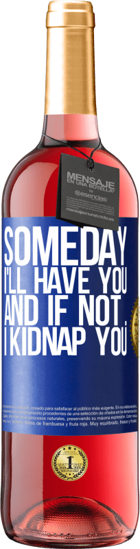 29,95 € Free Shipping | Rosé Wine ROSÉ Edition Someday I'll have you, and if not ... I kidnap you Blue Label. Customizable label Young wine Harvest 2023 Tempranillo