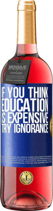 29,95 € Free Shipping | Rosé Wine ROSÉ Edition If you think education is expensive, try ignorance Blue Label. Customizable label Young wine Harvest 2024 Tempranillo