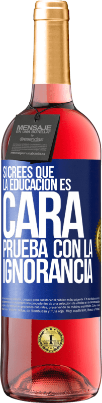 29,95 € Envío gratis | Vino Rosado Edición ROSÉ Si crees que la educación es cara, prueba con la ignorancia Etiqueta Azul. Etiqueta personalizable Vino joven Cosecha 2024 Tempranillo