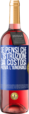 29,95 € Spedizione Gratuita | Vino rosato Edizione ROSÉ Se pensi che l'istruzione sia costosa, prova l'ignoranza Etichetta Blu. Etichetta personalizzabile Vino giovane Raccogliere 2023 Tempranillo