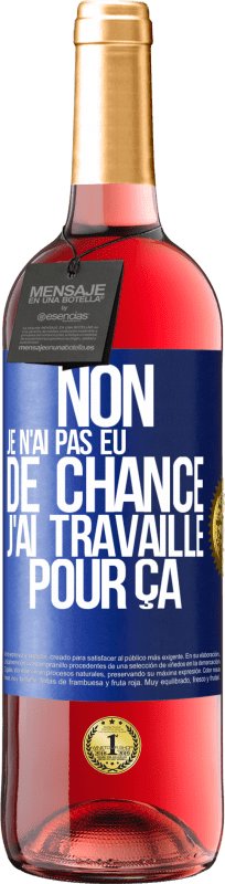 29,95 € Envoi gratuit | Vin rosé Édition ROSÉ Non, je n'ai pas eu de chance, j'ai travaillé pour ça Étiquette Bleue. Étiquette personnalisable Vin jeune Récolte 2024 Tempranillo