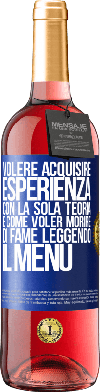 29,95 € Spedizione Gratuita | Vino rosato Edizione ROSÉ Volere acquisire esperienza con la sola teoria, è come voler morire di fame leggendo il menu Etichetta Blu. Etichetta personalizzabile Vino giovane Raccogliere 2024 Tempranillo