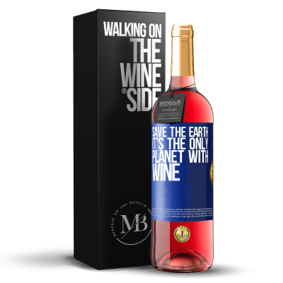 «Save the earth. It's the only planet with wine» ROSÉ Edition