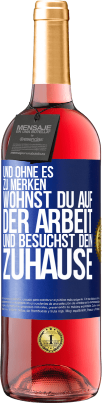 29,95 € Kostenloser Versand | Roséwein ROSÉ Ausgabe Und ohne es zu merken, wohnst du auf der Arbeit und besuchst dein Zuhause Blaue Markierung. Anpassbares Etikett Junger Wein Ernte 2024 Tempranillo