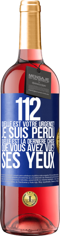 29,95 € Envoi gratuit | Vin rosé Édition ROSÉ 112, quelle est votre urgence? Je suis perdu. Quelle est la dernière chose que vous avez vue? Ses yeux Étiquette Bleue. Étiquette personnalisable Vin jeune Récolte 2024 Tempranillo