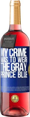 29,95 € Free Shipping | Rosé Wine ROSÉ Edition My crime was to wear the gray prince blue Blue Label. Customizable label Young wine Harvest 2023 Tempranillo