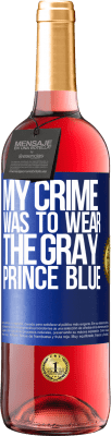 29,95 € Free Shipping | Rosé Wine ROSÉ Edition My crime was to wear the gray prince blue Blue Label. Customizable label Young wine Harvest 2024 Tempranillo