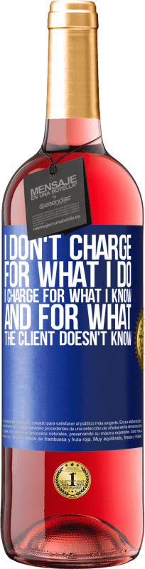 29,95 € Free Shipping | Rosé Wine ROSÉ Edition I don't charge for what I do, I charge for what I know, and for what the client doesn't know Blue Label. Customizable label Young wine Harvest 2024 Tempranillo