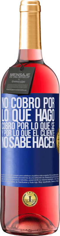 29,95 € Envío gratis | Vino Rosado Edición ROSÉ No cobro por lo que hago, cobro por lo que sé, y por lo que el cliente no sabe hacer Etiqueta Azul. Etiqueta personalizable Vino joven Cosecha 2024 Tempranillo