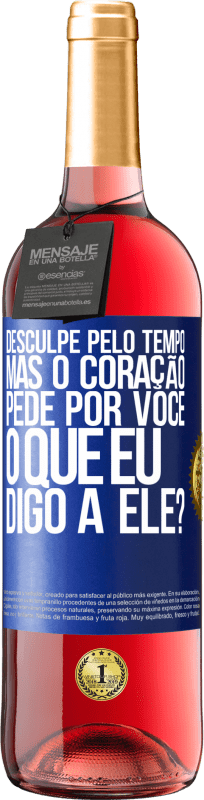 29,95 € Envio grátis | Vinho rosé Edição ROSÉ Desculpe pelo tempo, mas o coração pede por você. O que eu digo a ele? Etiqueta Azul. Etiqueta personalizável Vinho jovem Colheita 2024 Tempranillo